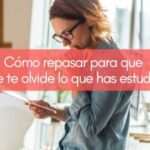 Cómo hacer un repaso efectivo para retener lo estudiado