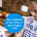 Cómo Dar Órdenes Efectivas a los Niños: Consejos Prácticos para Padres